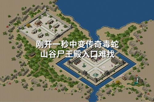 刚开一秒中变传奇毒蛇山谷尸王殿入口难找