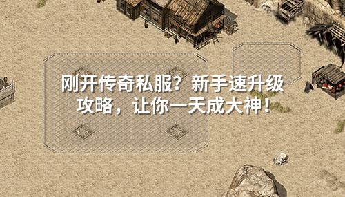 刚开传奇私服?新手速升级攻略,让你一天成大神!