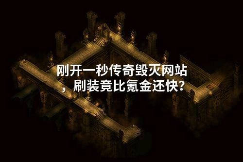 刚开一秒传奇毁灭网站，刷装竟比氪金还快？