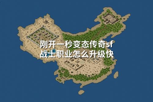 刚开一秒变态传奇sf战士职业怎么升级快