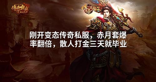 刚开变态传奇私服,赤月套爆率翻倍,散人打金三天就毕业