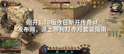 刚开1.76版<a href=https://www.zeng168.com/a/jrxkcq.html target=_blank class=infotextkey>今日新开传奇</a>sf发布网,道士带狗打赤月套装指南