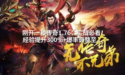 刚开一秒传奇1.76:实战必看!经验提升300%+爆率调整至80%的秒级配置技巧