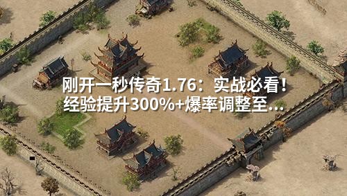 刚开一秒传奇1.76:实战必看!经验提升300%+爆率调整至80%的秒级配置技巧