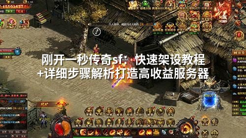 刚开一秒传奇sf:快速架设教程+详细步骤解析打造高收益服务器