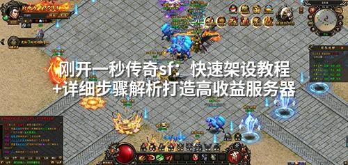 刚开一秒传奇sf:快速架设教程+详细步骤解析打造高收益服务器