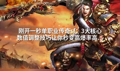 刚开一秒单职业传奇sf:3大核心数值调整技巧让你秒变高爆率高经验服