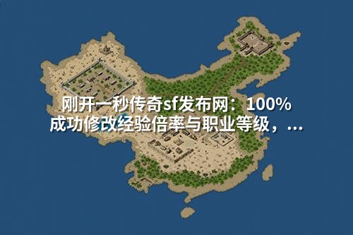 刚开一秒传奇sf发布网:100%成功修改经验倍率与职业等级,爆率参数优化技巧大