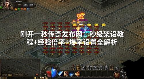 刚开一秒传奇发布网:秒级架设教程+经验倍率+爆率设置全解析