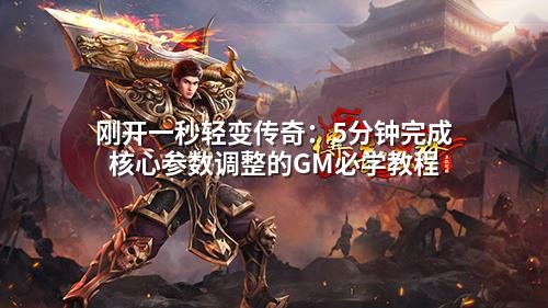 刚开一秒轻变传奇:5分钟完成核心参数调整的GM必学教程