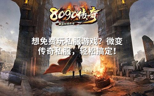 想免费玩私服游戏?微变传奇私服,轻松搞定!