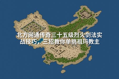 北方网通传奇三十五级烈火剑法实战技巧，三招教你单挑祖玛教主