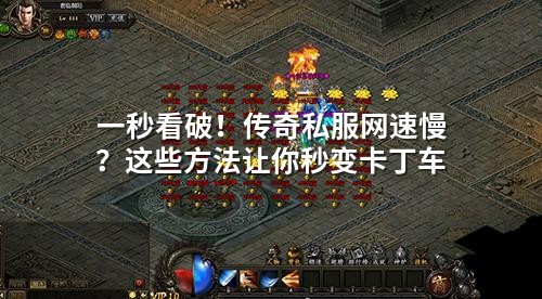 一秒看破！传奇私服网速慢？这些方法让你秒变卡丁车