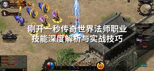 刚开一秒传奇世界法师职业技能深度解析与实战技巧