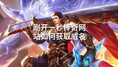 刚开一秒传奇网站如何获取威名