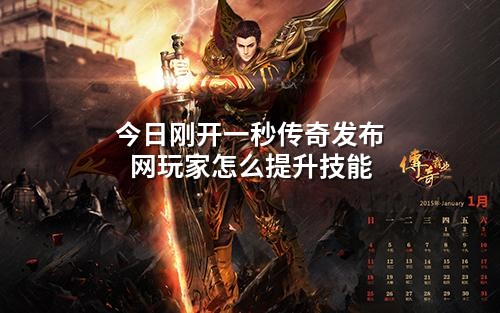 今日刚开一秒传奇发布网玩家怎么提升技能