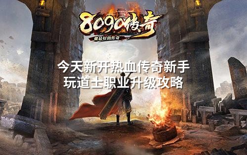 今天新开热血传奇新手玩道士职业升级攻略