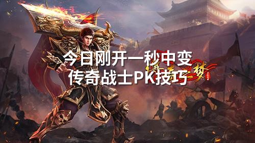 今日刚开一秒中变传奇战士PK技巧