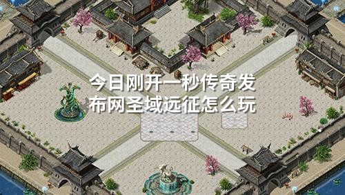 今日刚开一秒传奇发布网圣域远征怎么玩