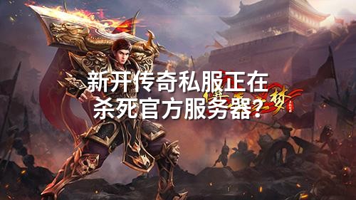新开传奇私服正在杀死官方服务器？