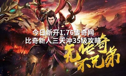 今日新开1.76传奇网 比奇新人三天冲35级攻略