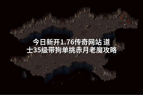 今日新开1.76传奇网站 道士35级带狗单挑赤月老魔攻略