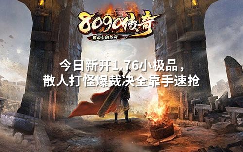 今日新开1.76小极品，散人打怪爆裁决全靠手速抢