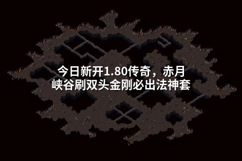 今日新开1.80传奇，赤月峡谷刷双头金刚必出法神套