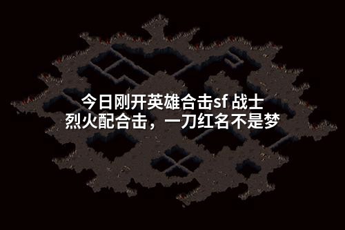 今日刚开英雄合击sf 战士烈火配合击,一刀红名不是梦