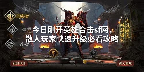 今日刚开英雄合击sf网,散人玩家快速升级必看攻略