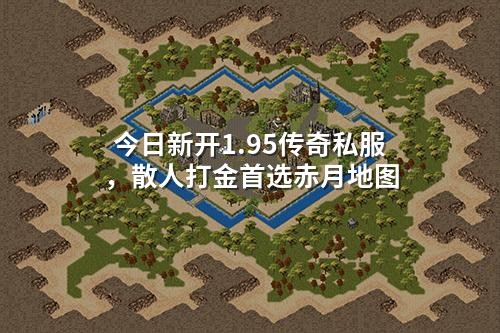 今日新开1.95传奇私服，散人打金首选赤月地图
