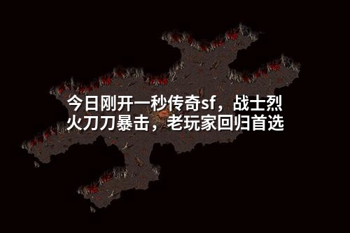今日刚开一秒传奇sf,战士烈火刀刀暴击,老玩家回归首选