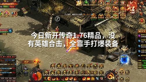今日新开传奇1.76精品,没有英雄合击,全靠手打爆装备