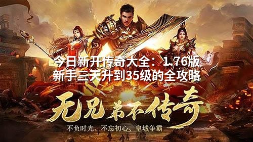 今日新开传奇大全:1.76版新手三天升到35级的全攻略