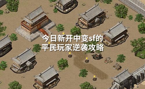 今日新开中变sf的平民玩家逆袭攻略