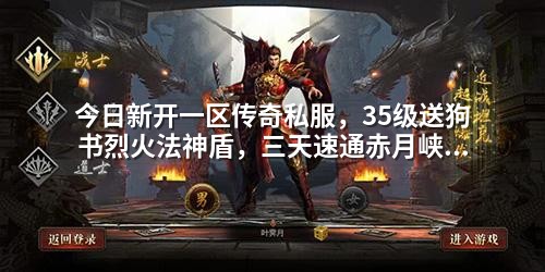 今日新开一区传奇私服,35级送狗书烈火法神盾,三天速通赤月峡谷