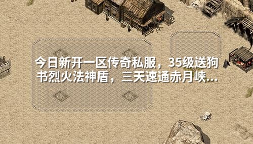 今日新开一区传奇私服,35级送狗书烈火法神盾,三天速通赤月峡谷