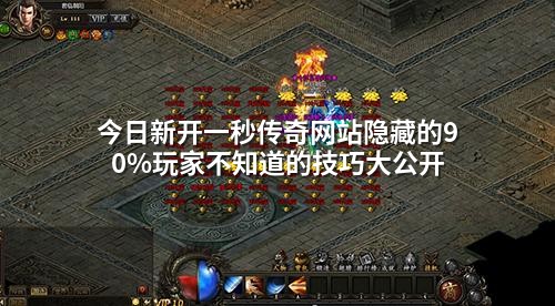 今日新开一秒传奇网站隐藏的90%玩家不知道的技巧大公开