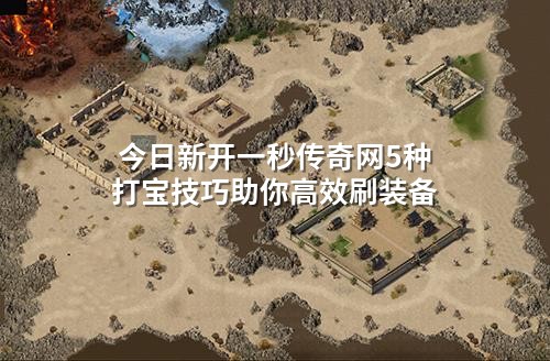 今日新开一秒传奇网5种打宝技巧助你高效刷装备