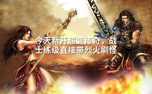 今天新开超变传奇,战士练级直接带烈火刷怪