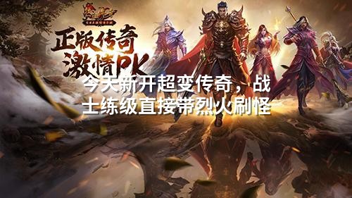今天新开超变传奇,战士练级直接带烈火刷怪