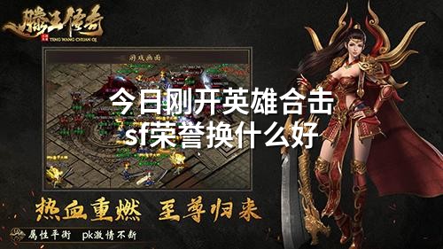 今日刚开英雄合击sf荣誉换什么好