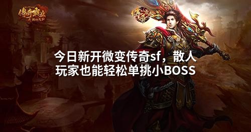 今日新开微变传奇sf,散人玩家也能轻松单挑小BOSS