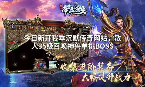 今日新开我本沉默传奇网站,散人35级召唤神兽单挑BOSS