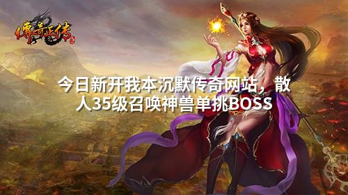 今日新开我本沉默传奇网站,散人35级召唤神兽单挑BOSS