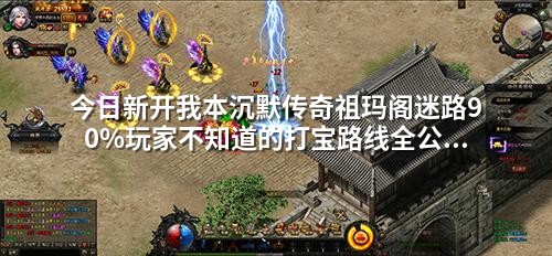 今日新开我本沉默传奇祖玛阁迷路90%玩家不知道的打宝路线全公开