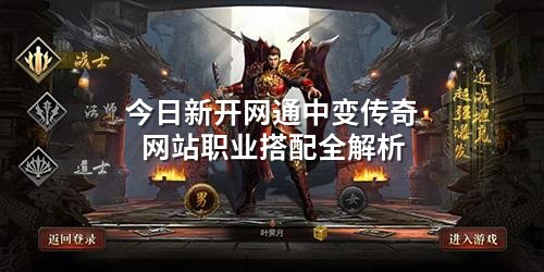今日新开网通中变传奇网站职业搭配全解析