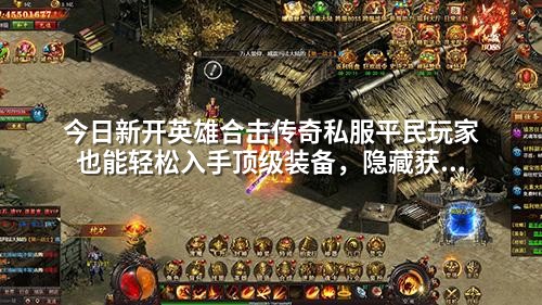 今日新开英雄合击传奇私服平民玩家也能轻松入手顶级装备，隐藏获取方式曝光！