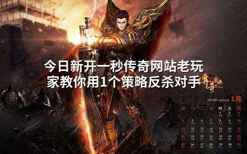 今日新开一秒传奇网站老玩家教你用1个策略反杀对手