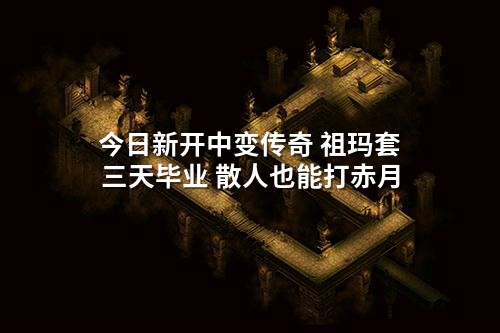 今日新开中变传奇 祖玛套三天毕业 散人也能打赤月